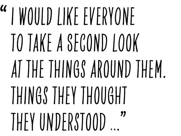 Pull quote from Alastair Philip Wiper that states as following: “I would like everyone to take a second look at the things around them. Things they thought they understood ...”